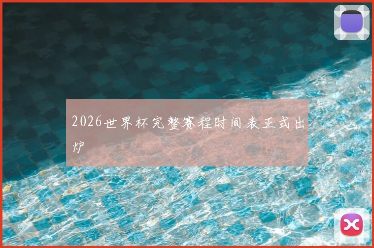 2026世界杯完整赛程时间表正式出炉