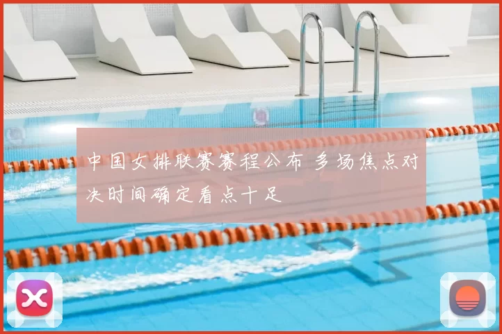 中国女排联赛赛程公布 多场焦点对决时间确定看点十足