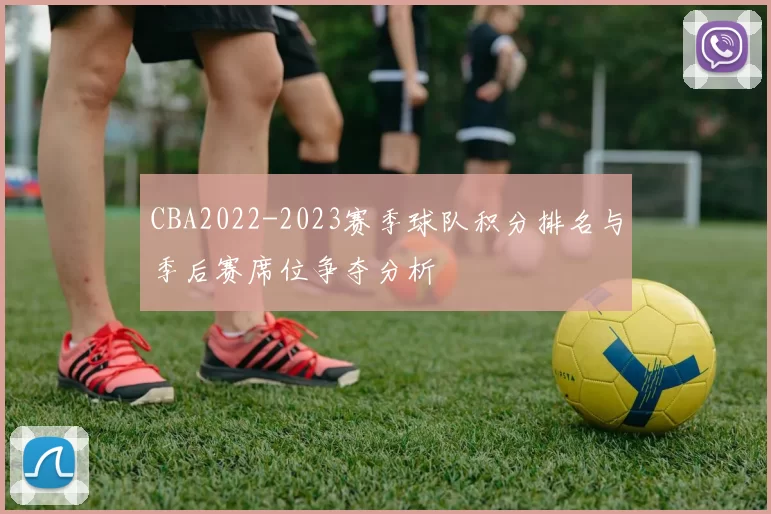 CBA2022-2023赛季球队积分排名与季后赛席位争夺分析