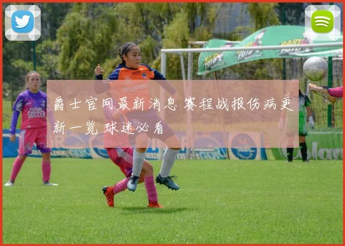 爵士官网最新消息 赛程战报伤病更新一览 球迷必看