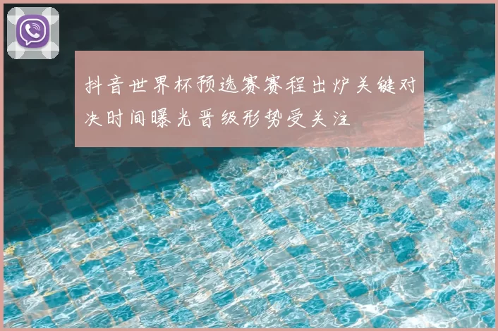 抖音世界杯预选赛赛程出炉关键对决时间曝光晋级形势受关注