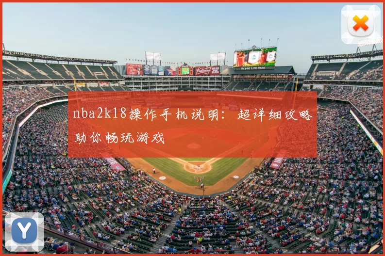 nba2k18操作手机说明：超详细攻略助你畅玩游戏