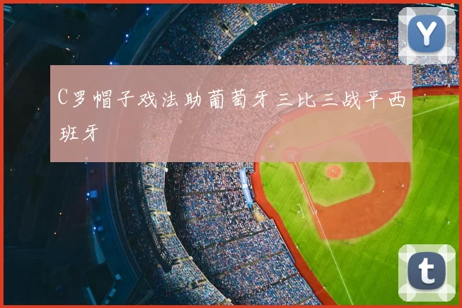 C罗帽子戏法助葡萄牙三比三战平西班牙
