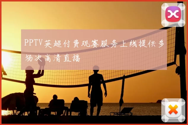 PPTV英超付费观赛服务上线提供多场次高清直播