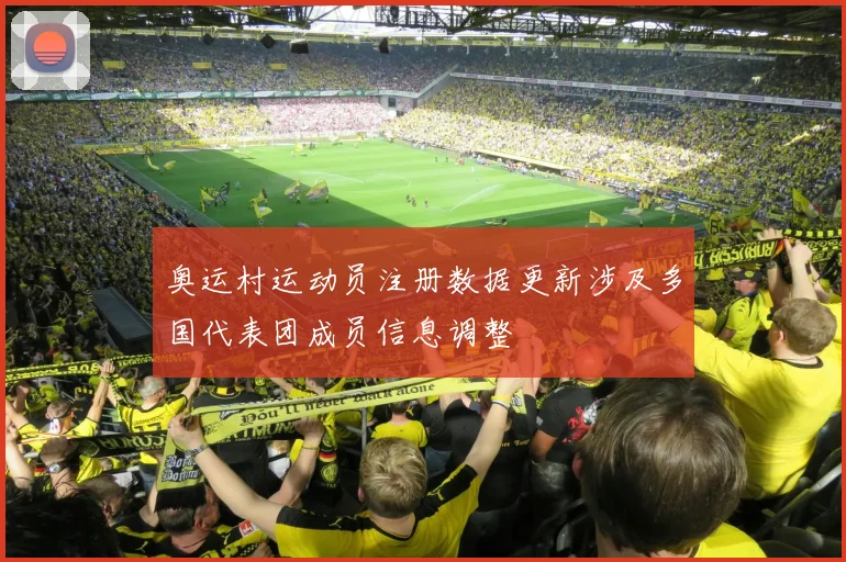 奥运村运动员注册数据更新涉及多国代表团成员信息调整